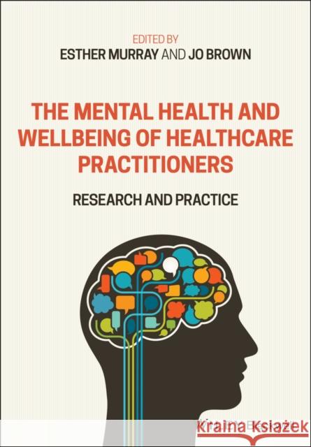 The Mental Health and Wellbeing of Healthcare Practitioners: Research and Practice Esther Murray Jo Brown 9781119609513 Wiley-Blackwell - książka