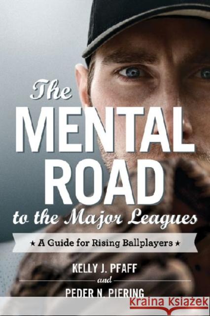 The Mental Road to the Major Leagues: A Guide for Rising Ballplayers Pfaff, Kelly J. 9780786465637 McFarland & Company - książka