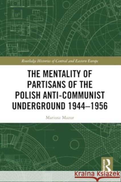 The Mentality of Partisans of the Polish Anti-Communist Underground 1944-1956 Mariusz Mazur 9781032361659 Routledge - książka