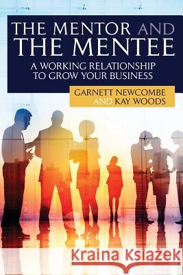 The Mentor and The Mentee: A Working Relationship to Grow Your Business Woods, Kay 9781536889147 Createspace Independent Publishing Platform - książka