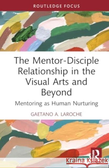 The Mentor-Disciple Relationship in the Visual Arts and Beyond: Mentoring as Human Nurturing Gaetano A 9781032586632 Routledge - książka