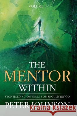 The Mentor Within: Stop Holding On When You Should Let Go Peter J. Johnson 9781907105166 Project in Mind Limited - książka