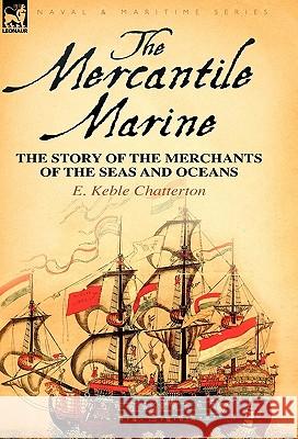 The Mercantile Marine: The Story of the Merchants of the Seas and Oceans Chatterton, E. Keble 9780857060815 Leonaur Ltd - książka