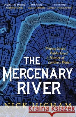 The Mercenary River: Private Greed, Public Good: A History of London's Water Nick Higham 9781472283863 Headline Publishing Group - książka
