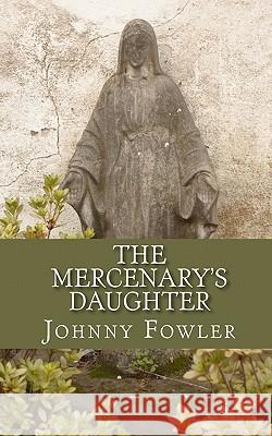 The Mercenary's Daughter Johnny Fowler 9781456548919 Createspace - książka