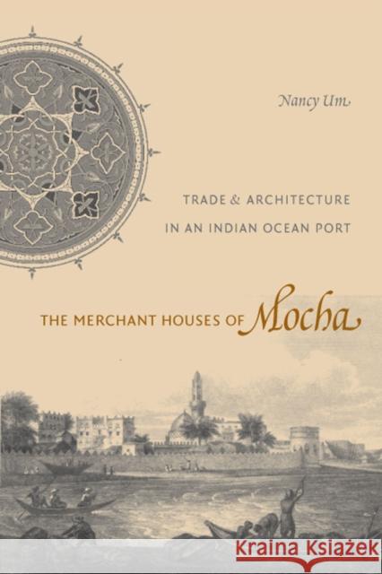 The Merchant Houses of Mocha: Trade and Architecture in an Indian Ocean Port Nancy Um 9780295989105 University of Washington Press - książka