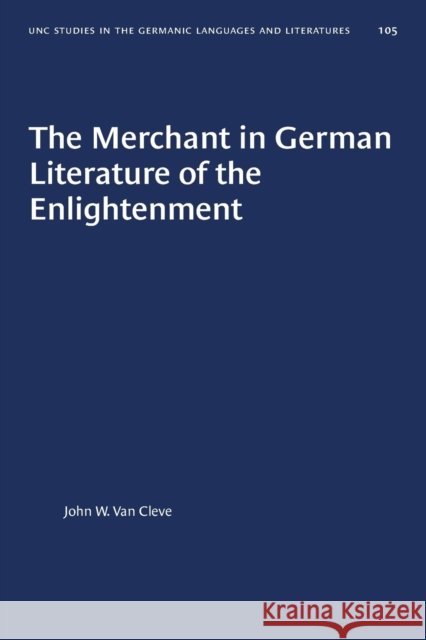 The Merchant in German Literature of the Enlightenment John W. Van Cleve 9781469656861 University of North Carolina Press - książka