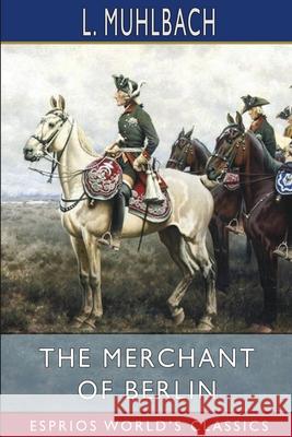 The Merchant of Berlin (Esprios Classics): Translated from the German by Amory Coffin Muhlbach, L. 9781006647208 Blurb - książka