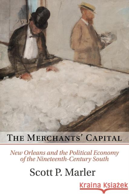 The Merchants' Capital: New Orleans and the Political Economy of the Nineteenth-Century South Marler, Scott P. 9781107557543 Cambridge University Press - książka