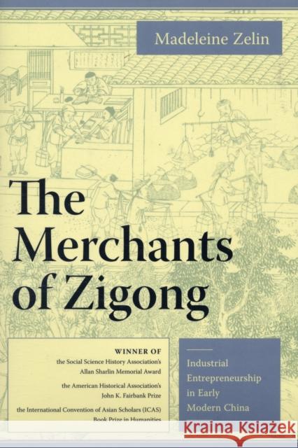 The Merchants of Zigong: Industrial Entrepreneurship in Early Modern China Zelin, Madeleine 9780231135979 Not Avail - książka