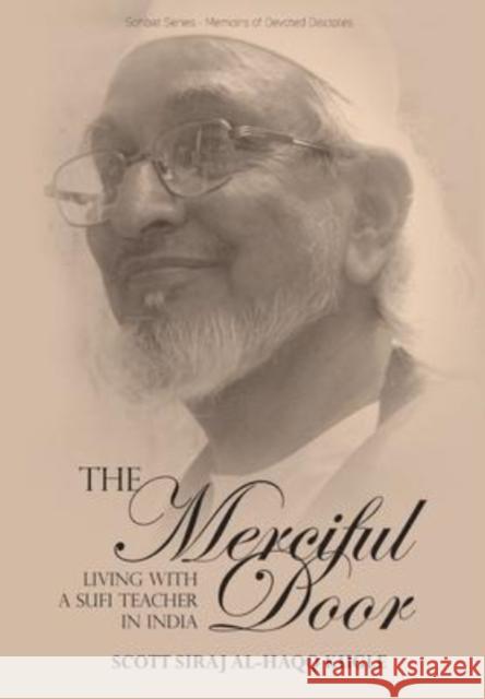 The Merciful Door: Living with a Sufi Teacher in India Scott Siraj Al-Haqq Kugle 9781912356676 Beacon Books - książka