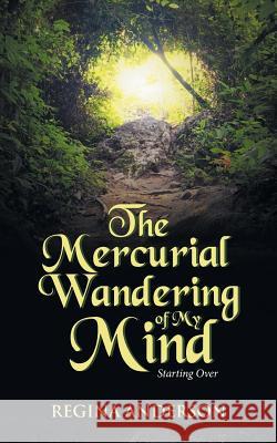 The Mercurial Wandering of My Mind: Starting Over Regina Anderson 9781532025525 iUniverse - książka