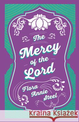 The Mercy of the Lord: With an Essay From The Garden of Fidelity Being the Autobiography of Flora Annie Steel, 1847 - 1929 By R. R. Clark Flora Annie Steel R. R. Clark 9781528714754 Read & Co. Books - książka