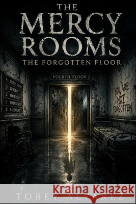 The Mercy Rooms: The Forgotten Floor Alvarez, Tobey 9798188764555 Independently Published - książka