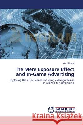 The Mere Exposure Effect and In-Game Advertising Strand Mary 9783659384431 LAP Lambert Academic Publishing - książka