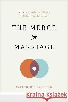 The Merge for Marriage: Turning Frustration and Disunity Into Closeness and Commitment Kari Trent Stageberg 9781646070626 Focus on the Family Publishing - książka