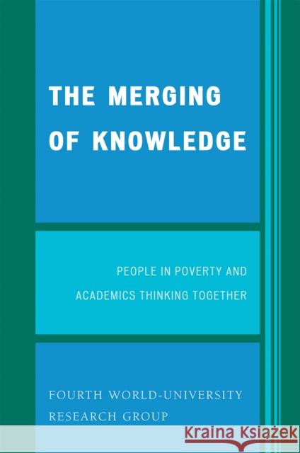 The Merging of Knowledge: People in Poverty and Academics Thinking Together Research Group, Fourth World-University 9780761837510 University Press of America - książka