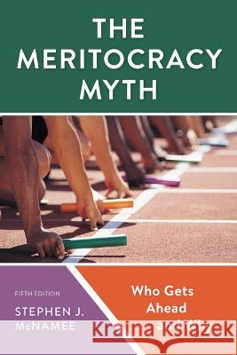 The Meritocracy Myth: Who Gets Ahead and Why Stephen J. McNamee 9781538173466 Rowman & Littlefield Publishers - książka