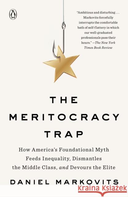 The Meritocracy Trap: How America's Foundational Myth Feeds Inequality, Dismantles the Middle Class, and Devours the Elite Daniel Markovits 9780735222014 Penguin Books - książka