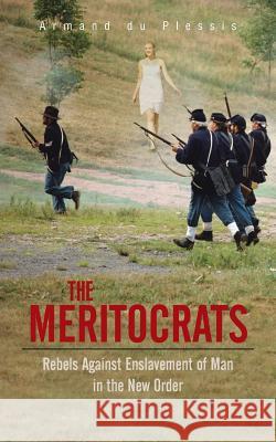 The Meritocrats: Rebels Against Enslavement of Man in the New Order Armand D 9781491878064 Authorhouse - książka