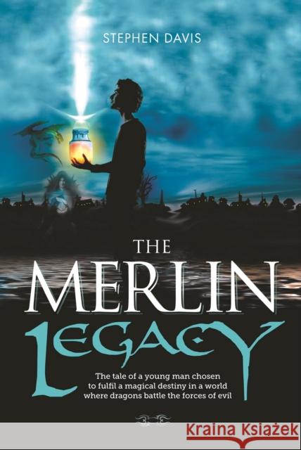 The Merlin Legacy: The Tale of a Young Man Chosen to Fulfil a Magical Destiny in a World Where Dragons Battle the Forces of Evil Stephen Davis 9781909304567 Mereo Books - książka