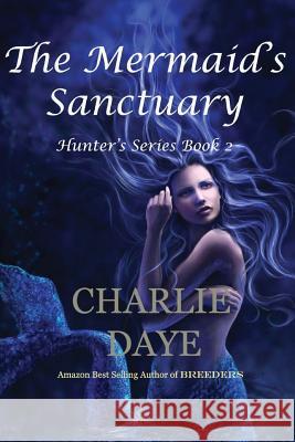 The Mermaid's Sanctuary: The Hunter's Series, Book 2 Charlie Daye 9781481032179 Createspace - książka