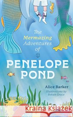 The Mermazing Adventures of Penelope Pond Alice Barker Bekah Grace 9781068309939 Big Thinking Publishing - książka