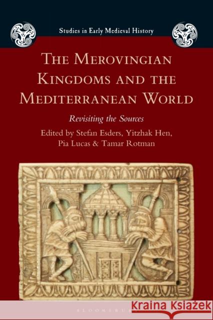 The Merovingian Kingdoms and the Mediterranean World: Revisiting the Sources Stefan Esders Ian Wood Yitzhak Hen 9781526629685 Bloomsbury Academic - książka