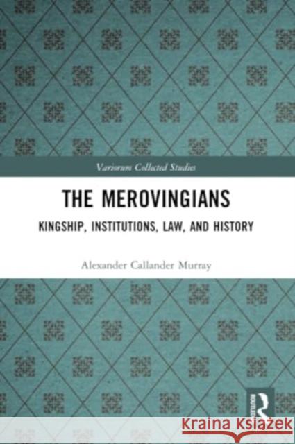 The Merovingians: Kingship, Institutions, Law, and History Alexander Murray 9781032054247 Routledge - książka