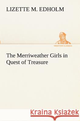 The Merriweather Girls in Quest of Treasure Lizette M. Edholm 9783849171902 Tredition Gmbh - książka