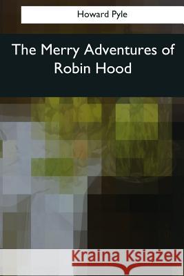 The Merry Adventures of Robin Hood Howard Pyle 9781545064917 Createspace Independent Publishing Platform - książka