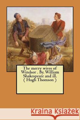 The merry wives of Windsor . By. William Shakespeare and ill. ( Hugh Thomson ) Thomson, Hugh 9781974683864 Createspace Independent Publishing Platform - książka