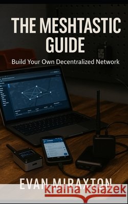 The Meshtastic Guide: Build Your Own Decentralized Network Miraxton, Evan 9798262120857 Independently Published - książka