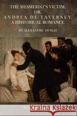 The Mesmerist's Victim; Or, Andrea De Taverney.: A Historical Romance Dumas, Alexandre 9781503050440 Createspace - książka