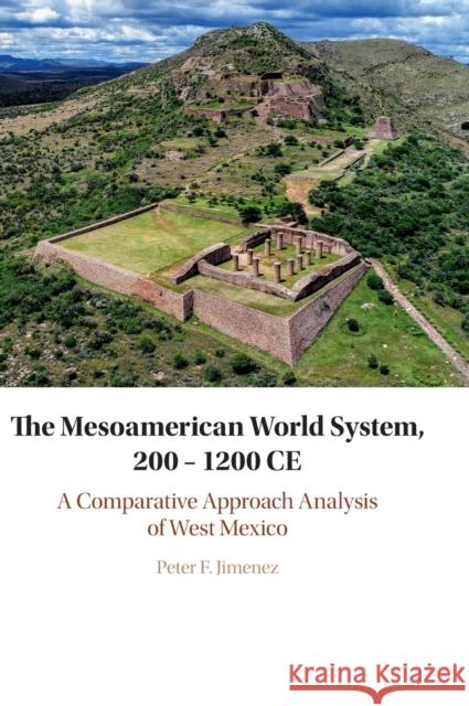 The Mesoamerican World System, 200–1200 CE: A Comparative Approach Analysis of West Mexico Peter F. Jimenez 9781108481120 Cambridge University Press - książka