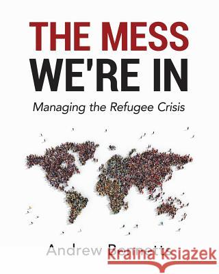 The Mess We're In: Managing the Refugee Crisis Bennetts, Andrew 9780994465207 Trabagem Publishing - książka