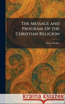 The Message and Program: Of the Christian Religion McRae, Glenn 9781025835143 Tradd Street Press - książka