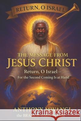 The Message from Jesus Christ Return: Return, O Israel Anthony Mwangi 9781918186284 Crony Trading Ltd - książka