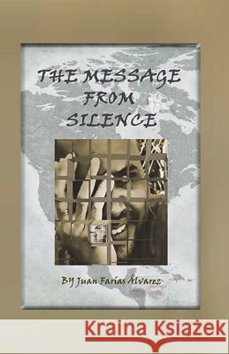 The Message from Silence Juan Farias Alvarez 9781535233200 Createspace Independent Publishing Platform - książka