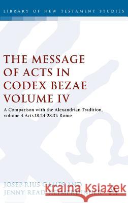 The Message of Acts in Codex Bezae (Vol 4): A Comparison with the Alexandrian Tradition, Volume 4 Acts 18.24-28.31: Rome Read-Heimerdinger, Jenny 9780567048998 T & T Clark International - książka