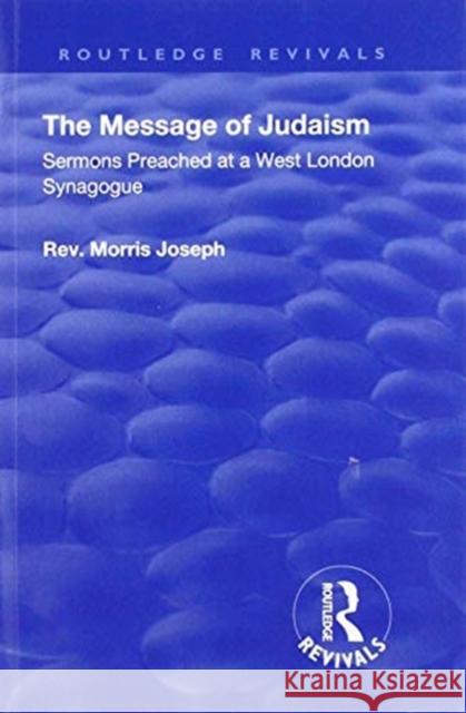 The Message of Judaism: Sermons Preached at a West London Synagogue Morris Joseph 9781138605053 Routledge - książka