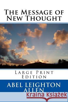 The Message of New Thought: Large Print Edition Abel Leighton Allen 9781720472285 Createspace Independent Publishing Platform - książka