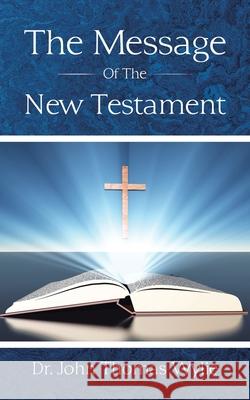 The Message of the New Testament Dr John Thomas Wylie 9781728362779 Authorhouse - książka