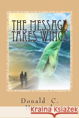 The Message Takes Wings: A Sequel to A Message For All Time Hancock, Donald C. 9781482001105 Createspace - książka