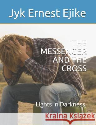 The Messenger and the Cross: Lights in Darkness. Jyk Ernest Ejike 9781099023620 Independently Published - książka