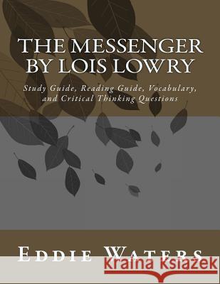 The Messenger by Lois Lowry: Study Guide, Reading Guide, Vocabulary, and Critical Thinking Questions Eddie Waters 9781499550368 Createspace - książka