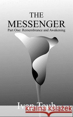 The Messenger: Part One: Remembrance and Awakening Taub, Ivan 9781418406578 Authorhouse - książka