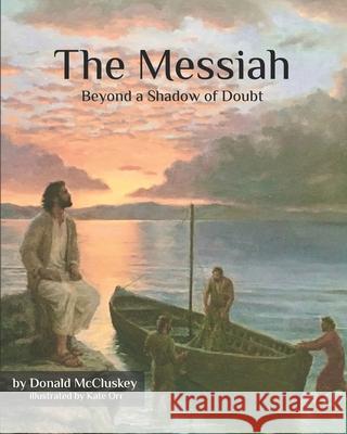 The Messiah - Beyond a Shadow of Doubt: The Messiah in the Appointed Times Donald McCluskey, Kate Orr 9780996675871 Ancient Words Ministries - książka