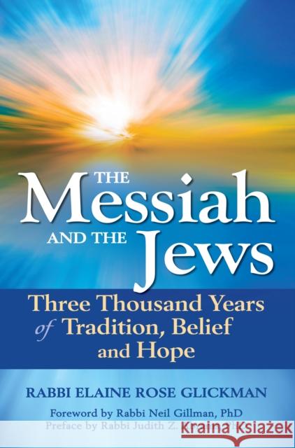 The Messiah and the Jews: Three Thousand Years of Tradition, Belief and Hope Rabbi Elaine Rose Glickman Elaine Rose Glickman Rabbi Neil Gillmanphd 9781683364047 Jewish Lights Publishing - książka