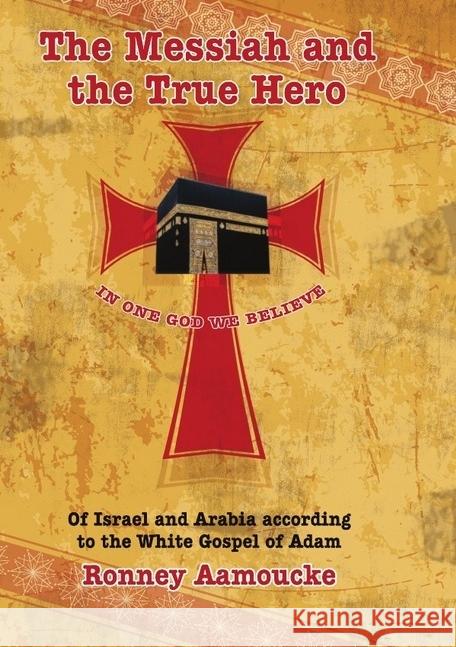 The Messiah and the True Hero : Of Israel and Arabia according to the White Gospel of Adam Aamoucke, Ronney 9783746704241 epubli - książka